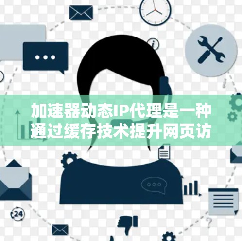 加速器动态IP代理是一种通过缓存技术提升网页访问速度的工具,尤其适用于需要快速访问多个网站或动态IP地址变化的网站。以下是对加速器动态IP代理的详细总结 加速器动态IP代理是一种通过缓存技术提升网页访问速度的工具,尤其适用于需要快速访问多个网站或动态IP地址变化的网站。以下是对加速器动态IP代理的详细总结
