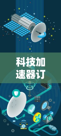 科技加速器订阅计划,让学习更高效,生活更便捷 科技加速器订阅计划,让学习更高效,生活更便捷
