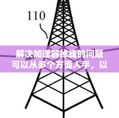 解决加速器掉线的问题可以从多个方面入手，以下是一步步的解决方案