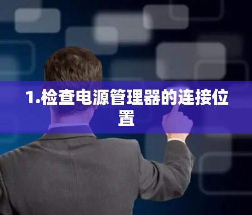 1.检查电源管理器的连接位置