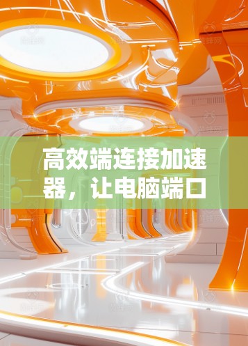 高效端连接加速器，让电脑端口连接更顺畅