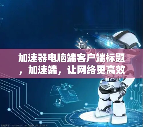 加速器电脑端客户端标题，加速端，让网络更高效