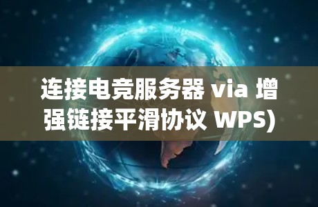 连接电竞服务器 via 增强链接平滑协议 WPS)或 HTTP 时的步骤如下