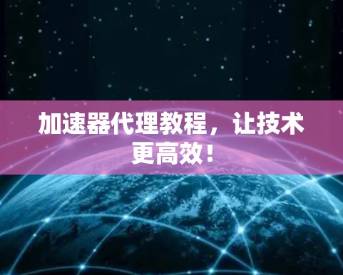 加速器代理教程，让技术更高效！
