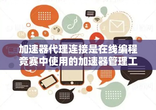 加速器代理连接是在线编程竞赛中使用的加速器管理工具,通过代理连接多个加速器服务器,实现资源的高效分配和管理。以下是对加速器代理连接的详细步骤和方法 加速器代理连接是在线编程竞赛中使用的加速器管理工具,通过代理连接多个加速器服务器,实现资源的高效分配和管理。以下是对加速器代理连接的详细步骤和方法