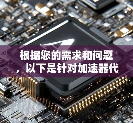 根据您的需求和问题，以下是针对加速器代理服务器的详细分析和建议
