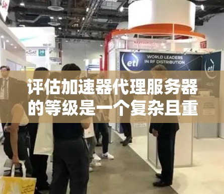 评估加速器代理服务器的等级是一个复杂且重要的任务,涉及多个因素的综合考虑。以下是详细的步骤和方法,帮助你评估加速器代理服务器的性能和可靠性 评估加速器代理服务器的等级是一个复杂且重要的任务,涉及多个因素的综合考虑。以下是详细的步骤和方法,帮助你评估加速器代理服务器的性能和可靠性