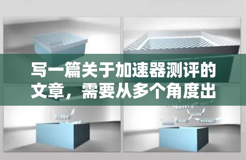 写一篇关于加速器测评的文章，需要从多个角度出发，全面分析加速器的特点、功能以及在实际应用中的价值。以下是一篇详细的测评文章框架