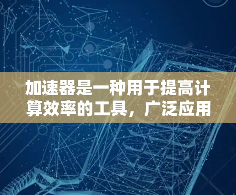 加速器是一种用于提高计算效率的工具,广泛应用于科学、图形处理等领域。以下是关于加速器的操作说明的详细指南 加速器是一种用于提高计算效率的工具,广泛应用于科学、图形处理等领域。以下是关于加速器的操作说明的详细指南