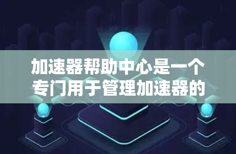 加速器帮助中心是一个专门用于管理加速器的工具,帮助用户筛选、删除重复加速器,管理加速器列表,并提供安全监控功能。以下是关于加速器帮助中心的详细信息 加速器帮助中心是一个专门用于管理加速器的工具,帮助用户筛选、删除重复加速器,管理加速器列表,并提供安全监控功能。以下是关于加速器帮助中心的详细信息