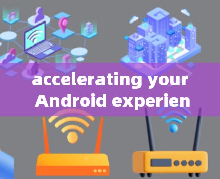 accelerating your Android experience