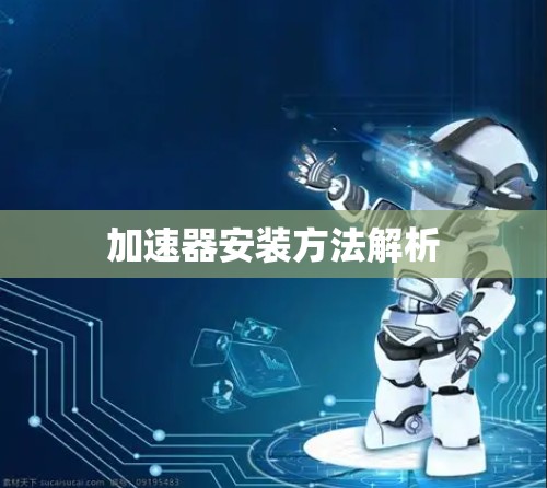 加速器安装方法解析 加速器安装方法解析