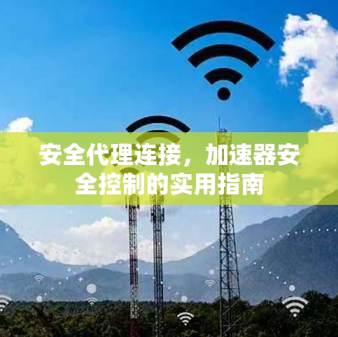 安全代理连接，加速器安全控制的实用指南