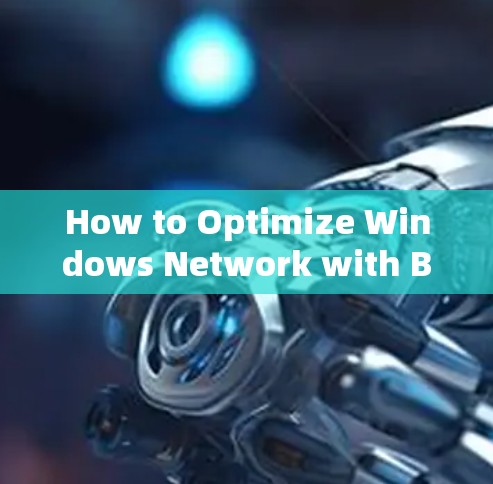 How to Optimize Windows Network with Best Practices How to Optimize Windows Network with Best Practices