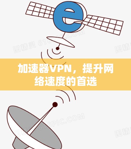 加速器VPN,提升网络速度的首选 加速器VPN,提升网络速度的首选