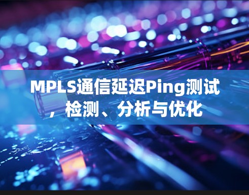 MPLS通信延迟Ping测试，检测、分析与优化