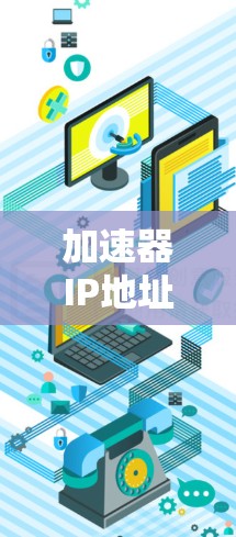 加速器IP地址切换是一个强大的工具,通过使用加速器,可以在互联网上更快地访问网页。以下是对该功能的详细说明 加速器IP地址切换是一个强大的工具,通过使用加速器,可以在互联网上更快地访问网页。以下是对该功能的详细说明