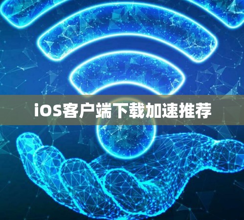 iOS客户端下载加速推荐