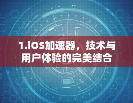 1.iOS加速器，技术与用户体验的完美结合