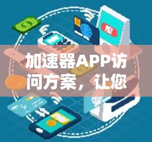 加速器APP访问方案，让您的数据更高效地流动