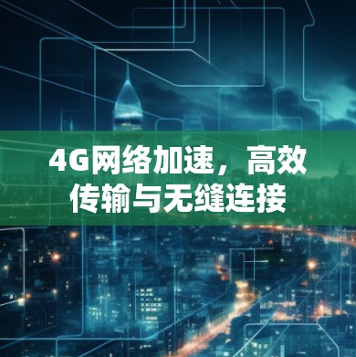 4G网络加速，高效传输与无缝连接