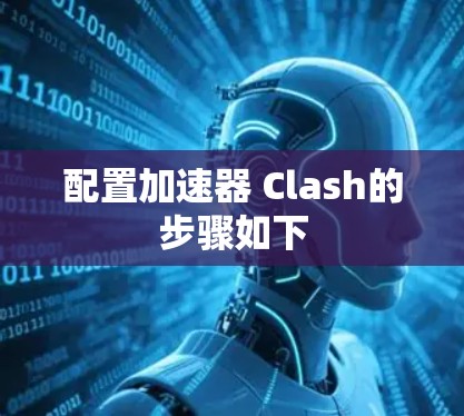 配置加速器 Clash的步骤如下 配置加速器 Clash的步骤如下
