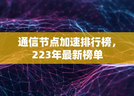 通信节点加速排行榜，223年最新榜单