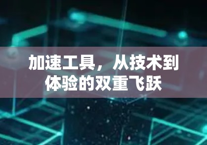加速工具，从技术到体验的双重飞跃