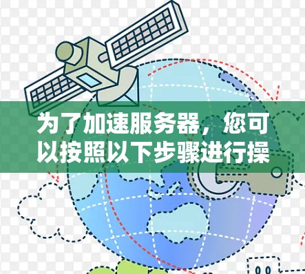 为了加速服务器,您可以按照以下步骤进行操作 为了加速服务器,您可以按照以下步骤进行操作