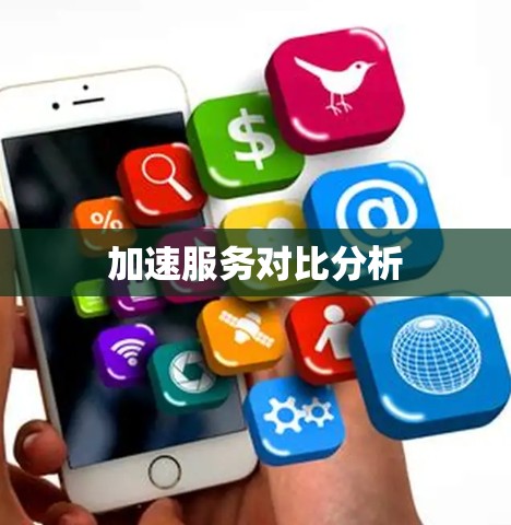 加速服务对比分析 加速服务对比分析