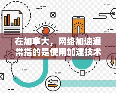 在加拿大,网络加速通常指的是使用加速技术来提高网络速度,以更高效地连接到互联网。加拿大是一个拥有丰富网络资源的国家,加速技术在当地的应用也非常广泛。以下是关于加拿大网络加速的一些信息和建议 在加拿大,网络加速通常指的是使用加速技术来提高网络速度,以更高效地连接到互联网。加拿大是一个拥有丰富网络资源的国家,加速技术在当地的应用也非常广泛。以下是关于加拿大网络加速的一些信息和建议
