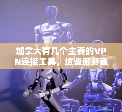 加拿大有几个主要的VPN连接工具,这些服务通常通过合作机构或公司提供,确保其访问到加拿大大学的服务器。以下是这些工具的概述 加拿大有几个主要的VPN连接工具,这些服务通常通过合作机构或公司提供,确保其访问到加拿大大学的服务器。以下是这些工具的概述