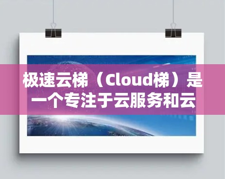 极速云梯（Cloud梯）是一个专注于云服务和云管理的平台，用于管理云资源、任务、用户等。以下是一个详细的使用指南，帮助您更好地理解和使用极速云梯