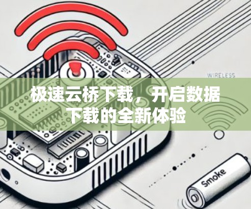 极速云桥下载,开启数据下载的全新体验 极速云桥下载,开启数据下载的全新体验