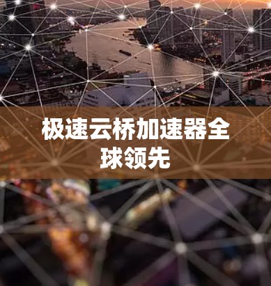 极速云桥加速器全球领先 极速云桥加速器全球领先