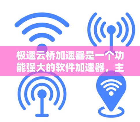 极速云桥加速器是一个功能强大的软件加速器,主要分为云桥加速器、云桥云加速器和云桥云加速器2三种类型,各自适合不同的用户和场景。以下是它们的详细介绍 极速云桥加速器是一个功能强大的软件加速器,主要分为云桥加速器、云桥云加速器和云桥云加速器2三种类型,各自适合不同的用户和场景。以下是它们的详细介绍