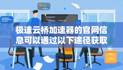 极速云桥加速器的官网信息可以通过以下途径获取 极速云桥加速器的官网信息可以通过以下途径获取