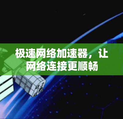 极速网络加速器,让网络连接更顺畅 极速网络加速器,让网络连接更顺畅