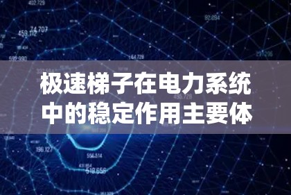 极速梯子在电力系统中的稳定作用主要体现在以下几点