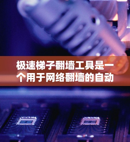 极速梯子翻墙工具是一个用于网络翻墙的自动化工具,通过配置文件和网络配置,允许外部网络连接到当前网络中。以下是一步步的指导 极速梯子翻墙工具是一个用于网络翻墙的自动化工具,通过配置文件和网络配置,允许外部网络连接到当前网络中。以下是一步步的指导