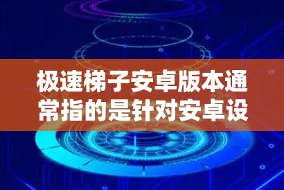 极速梯子安卓版本通常指的是针对安卓设备的梯子工具包或应用。如果你正在寻找快速下载或安装的梯子工具,可以尝试以下步骤 极速梯子安卓版本通常指的是针对安卓设备的梯子工具包或应用。如果你正在寻找快速下载或安装的梯子工具,可以尝试以下步骤