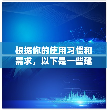 根据你的使用习惯和需求，以下是一些建议