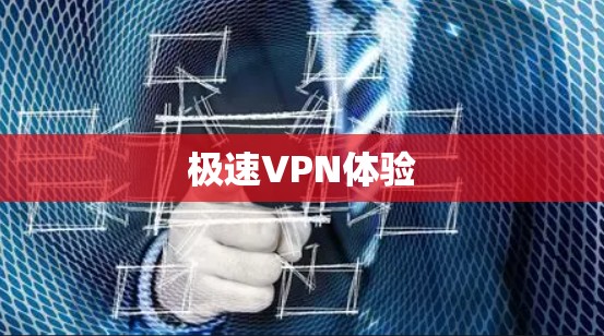 极速VPN体验 极速VPN体验