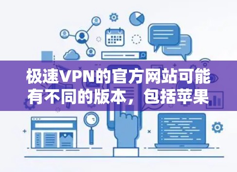 极速VPN的官方网站可能有不同的版本，包括苹果版。如果您需要下载苹果版的极速VPN，可以按照以下步骤操作