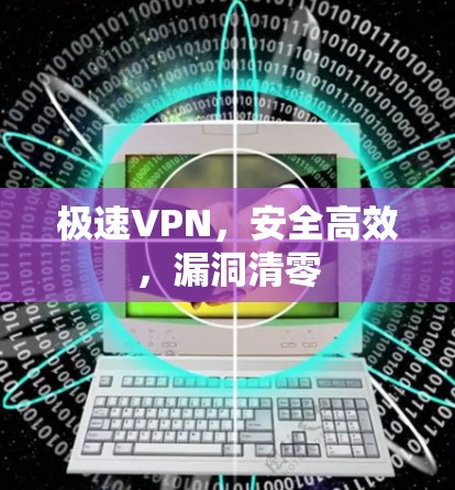 极速VPN,安全高效,漏洞清零 极速VPN,安全高效,漏洞清零