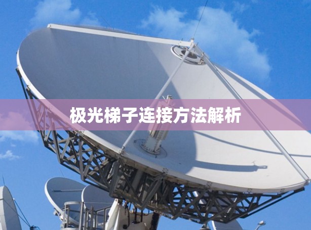 极光梯子连接方法解析