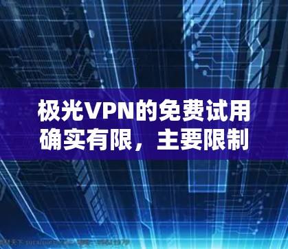极光VPN的免费试用确实有限，主要限制如下