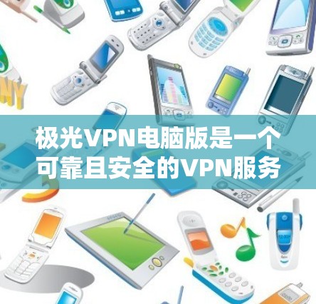 极光VPN电脑版是一个可靠且安全的VPN服务，提供多种配置选项以满足不同用户的需求。以下是设置极光VPN电脑版的详细步骤