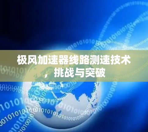 极风加速器线路测速技术，挑战与突破