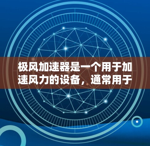 极风加速器是一个用于加速风力的设备，通常用于在风力发电厂中提升风力的效率。如果您需要寻找与极风加速器相关的工具或资源，以下是一些可能的参考信息